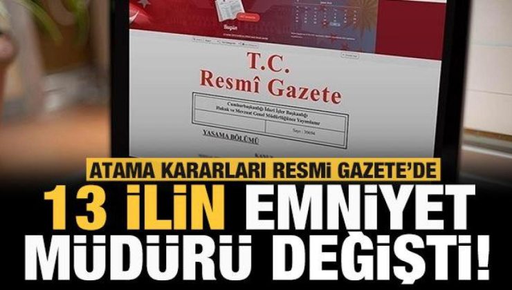 Atama kararları Resmi Gazete’de: 13 ilin emniyet müdürü değişti