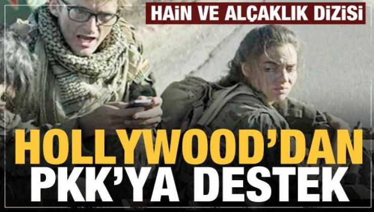 Hollywood’dan PKK’ya dizi desteği! Hain ve alçaklıkları meşrulaştırma çabası