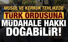 Musul ve Kerkük tehlikede! Türk ordusuna müdahale hakkı doğabilir