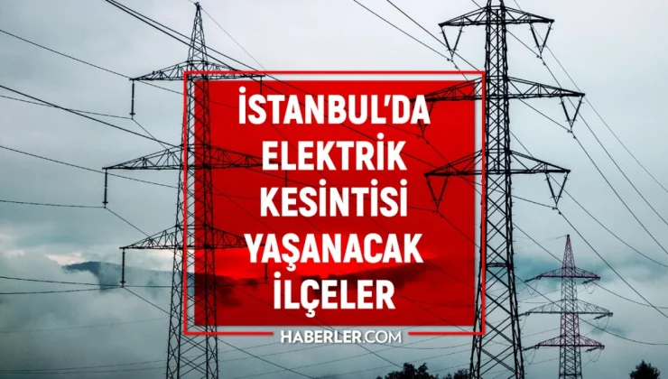 1 Mart İstanbul elektrik kesintisi! GÜNCEL KESİNTİLER! Elektrikler ne zaman gelecek? İstanbul’da elektrik kesintisi!