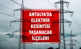 27-28 Nisan 2024 Antalya elektrik kesintisi! GÜNCEL KESİNTİLER Antalya’da elektrikler ne zaman gelecek?